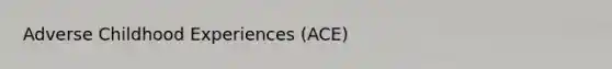 Adverse Childhood Experiences (ACE)