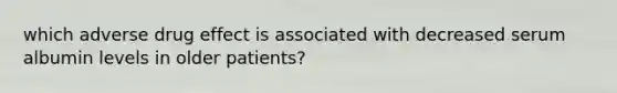 which adverse drug effect is associated with decreased serum albumin levels in older patients?