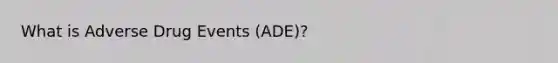 What is Adverse Drug Events (ADE)?