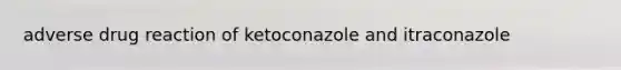 adverse drug reaction of ketoconazole and itraconazole