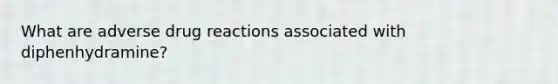 What are adverse drug reactions associated with diphenhydramine?