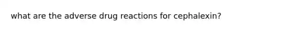 what are the adverse drug reactions for cephalexin?