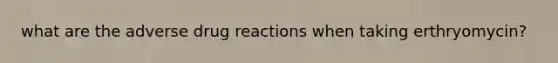 what are the adverse drug reactions when taking erthryomycin?