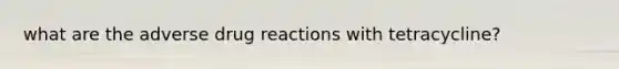what are the adverse drug reactions with tetracycline?