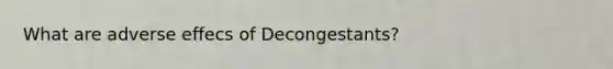 What are adverse effecs of Decongestants?