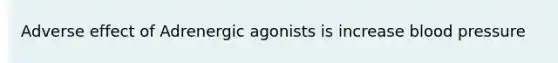 Adverse effect of Adrenergic agonists is increase <a href='https://www.questionai.com/knowledge/kD0HacyPBr-blood-pressure' class='anchor-knowledge'>blood pressure</a>