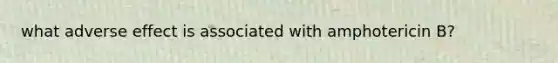 what adverse effect is associated with amphotericin B?