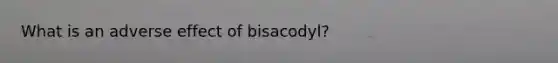 What is an adverse effect of bisacodyl?