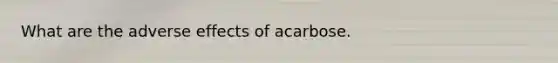 What are the adverse effects of acarbose.