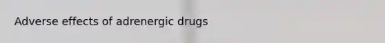 Adverse effects of adrenergic drugs