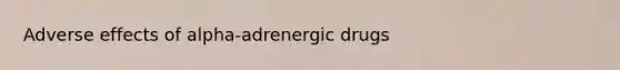 Adverse effects of alpha-adrenergic drugs