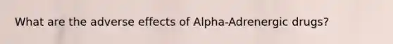 What are the adverse effects of Alpha-Adrenergic drugs?