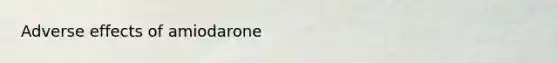 Adverse effects of amiodarone