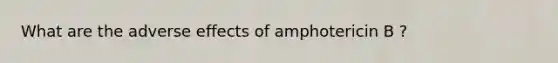 What are the adverse effects of amphotericin B ?