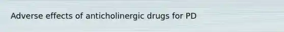 Adverse effects of anticholinergic drugs for PD