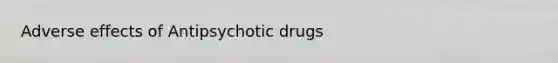 Adverse effects of Antipsychotic drugs