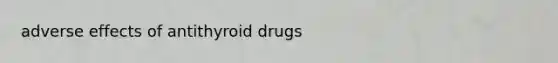 adverse effects of antithyroid drugs