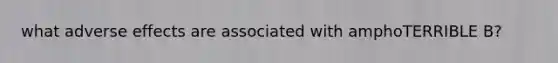 what adverse effects are associated with amphoTERRIBLE B?