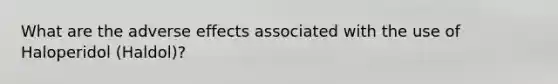 What are the adverse effects associated with the use of Haloperidol (Haldol)?