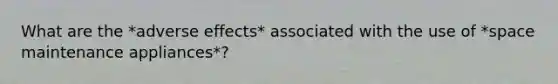 What are the *adverse effects* associated with the use of *space maintenance appliances*?