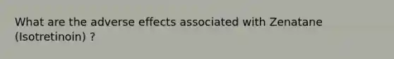 What are the adverse effects associated with Zenatane (Isotretinoin) ?