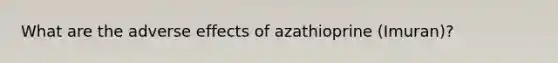 What are the adverse effects of azathioprine (Imuran)?