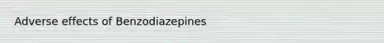 Adverse effects of Benzodiazepines