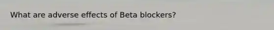 What are adverse effects of Beta blockers?