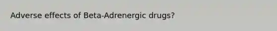 Adverse effects of Beta-Adrenergic drugs?