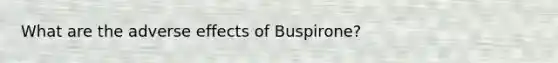 What are the adverse effects of Buspirone?