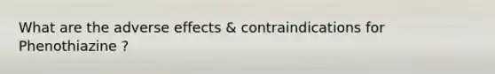 What are the adverse effects & contraindications for Phenothiazine ?