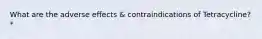 What are the adverse effects & contraindications of Tetracycline?*