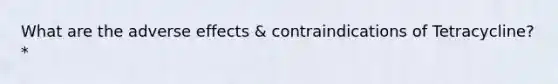 What are the adverse effects & contraindications of Tetracycline?*