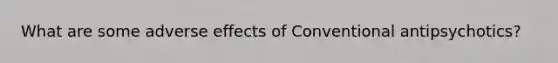 What are some adverse effects of Conventional antipsychotics?