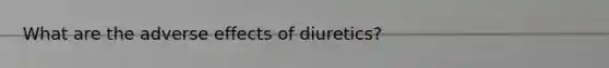 What are the adverse effects of diuretics?