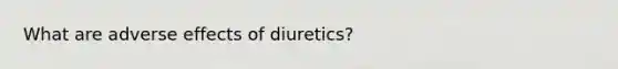 What are adverse effects of diuretics?