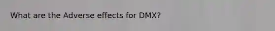 What are the Adverse effects for DMX?