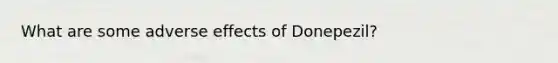 What are some adverse effects of Donepezil?