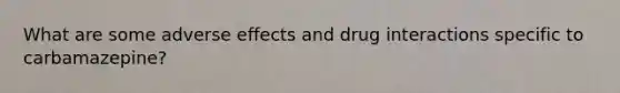 What are some adverse effects and drug interactions specific to carbamazepine?