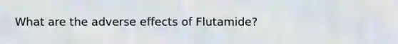 What are the adverse effects of Flutamide?