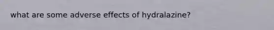 what are some adverse effects of hydralazine?