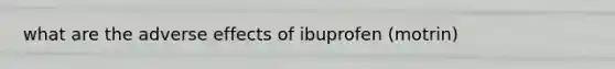 what are the adverse effects of ibuprofen (motrin)