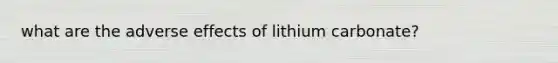 what are the adverse effects of lithium carbonate?