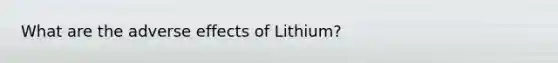 What are the adverse effects of Lithium?