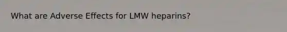 What are Adverse Effects for LMW heparins?