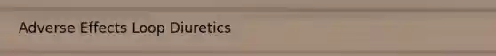 Adverse Effects Loop Diuretics