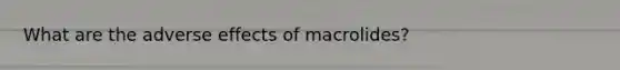 What are the adverse effects of macrolides?