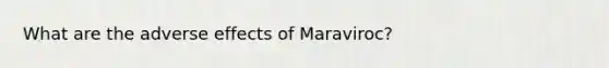 What are the adverse effects of Maraviroc?