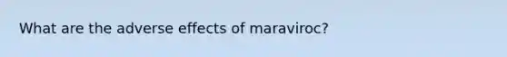 What are the adverse effects of maraviroc?