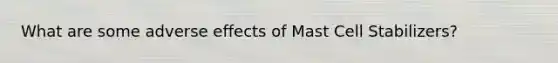 What are some adverse effects of Mast Cell Stabilizers?